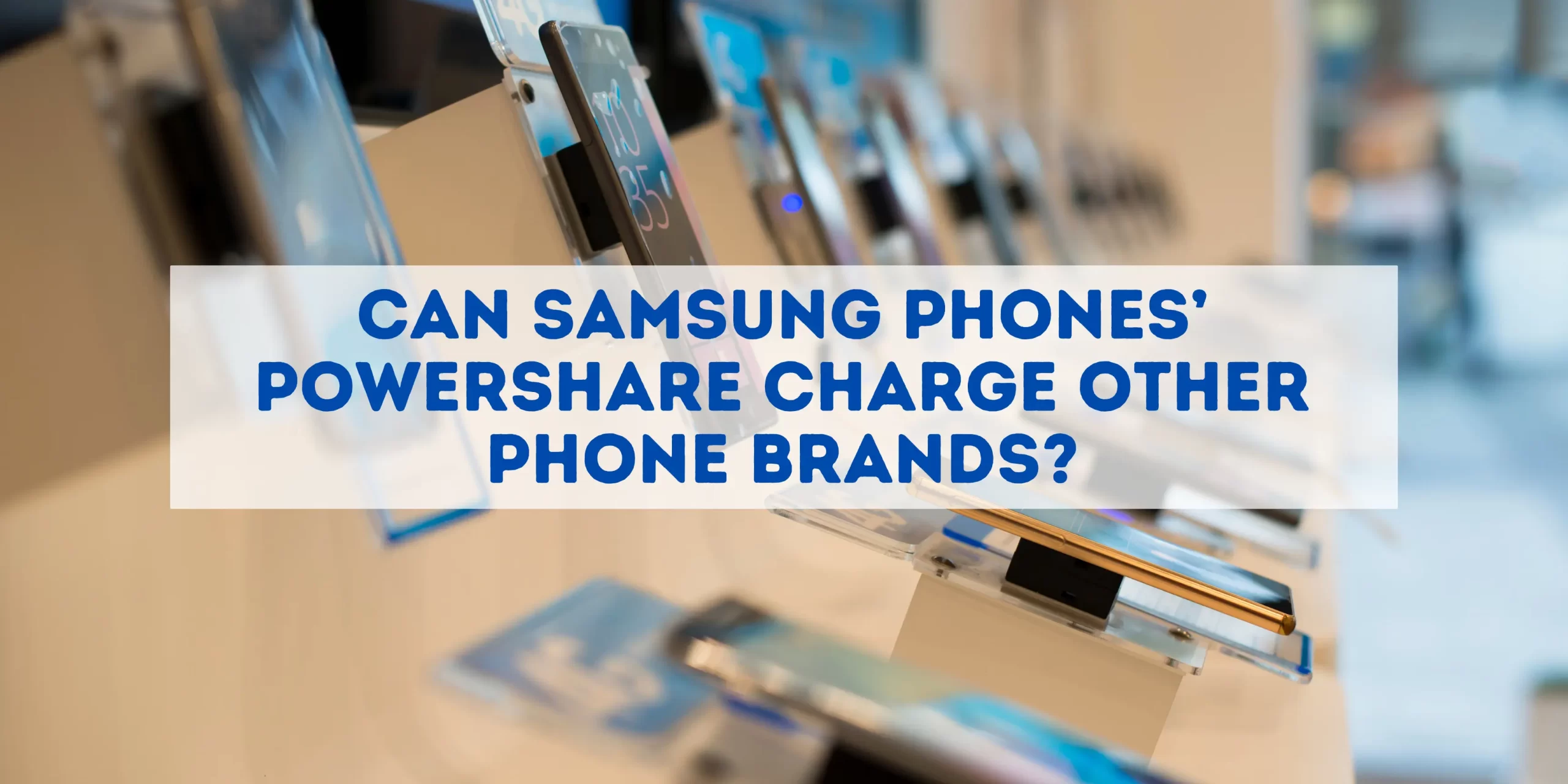 Samsung Phones PowerShare Charge Other Phone Brands